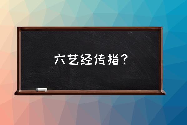 六艺经传乐指什么 六艺经传指？