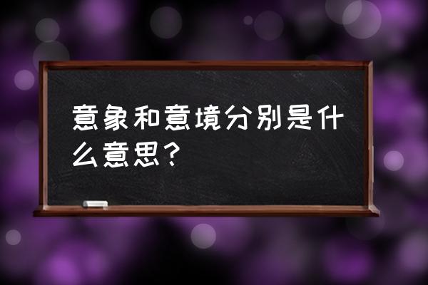 意象的含义是什么意思 意象和意境分别是什么意思？