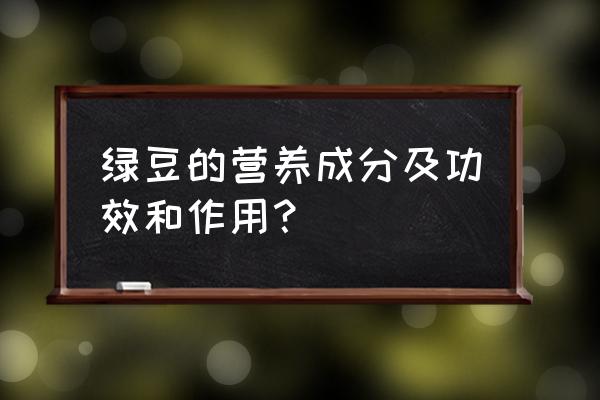 绿豆主要营养价值 绿豆的营养成分及功效和作用？