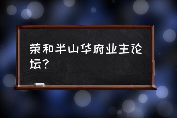 半山华府便宜的原因 荣和半山华府业主论坛？