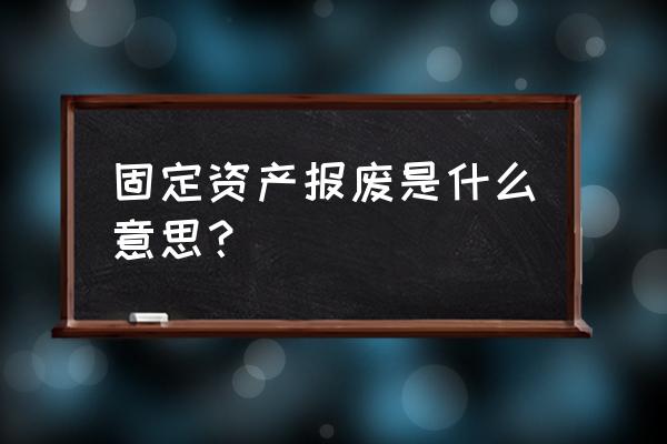 闲置固定资产的定义 固定资产报废是什么意思？