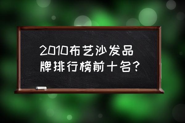 沙发排名前十大品牌 2010布艺沙发品牌排行榜前十名？