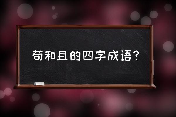 古代的苟且之事是什么 苟和且的四字成语？