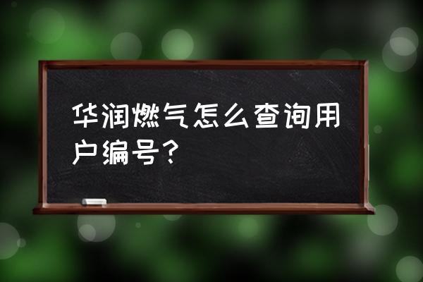 厦门华润燃气96511 华润燃气怎么查询用户编号？