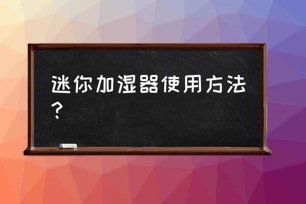 迷你加湿器使用方法 迷你加湿器使用方法？