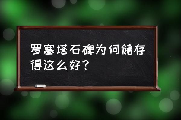 罗塞塔石碑解读 罗塞塔石碑为何储存得这么好？