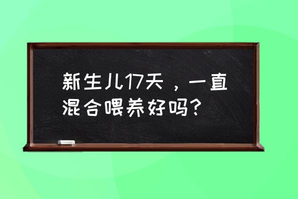 一直混合喂养好吗 新生儿17天，一直混合喂养好吗？