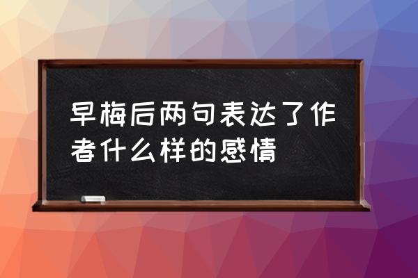 不知近水花先发的哲理 早梅后两句表达了作者什么样的感情