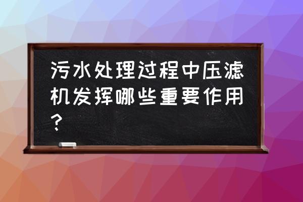 污水处理压滤机的作用 污水处理过程中压滤机发挥哪些重要作用？