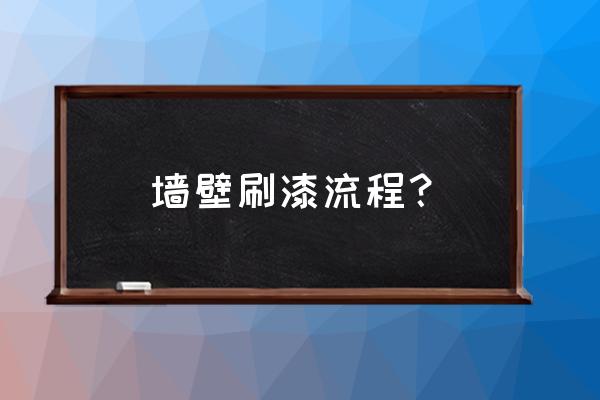 墙面油漆工艺 墙壁刷漆流程？