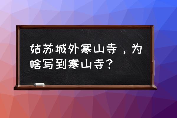 姑苏寒山寺的来历 姑苏城外寒山寺，为啥写到寒山寺？