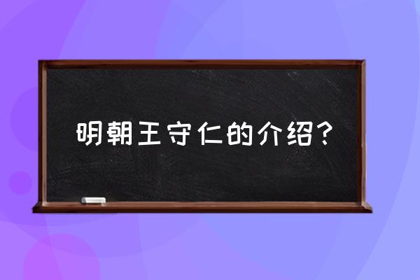 王守仁简介 明朝王守仁的介绍？