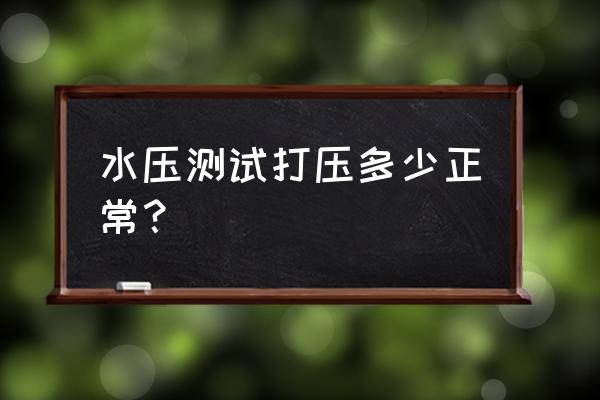 给水管打压试验的标准 水压测试打压多少正常？