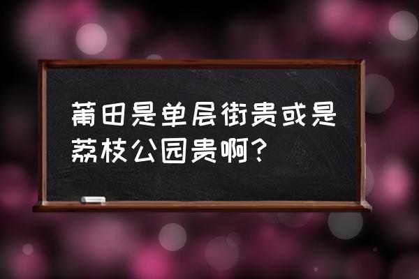 荔枝公园有荔枝吗 莆田是单层街贵或是荔枝公园贵啊？