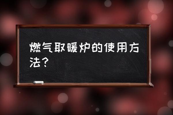 燃气取暖器怎么开 燃气取暖炉的使用方法？