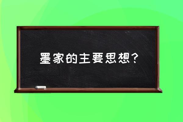 墨子思想的主要内容 墨家的主要思想？