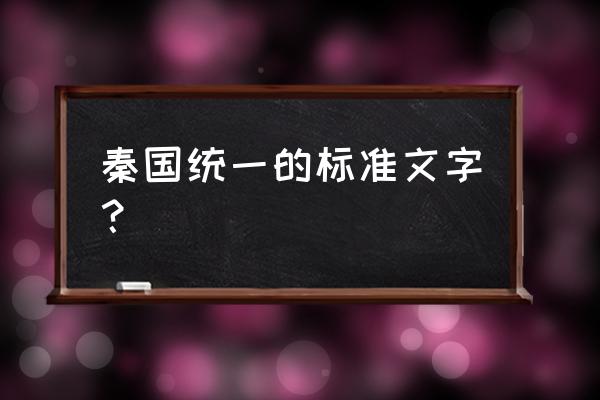 秦国统一的文字叫什么 秦国统一的标准文字？