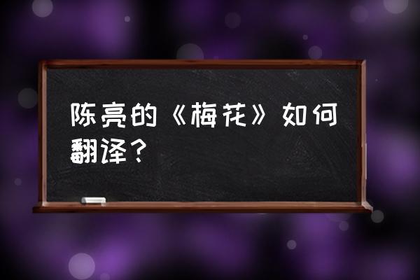 梅花陈亮梅花具有什么特征 陈亮的《梅花》如何翻译？