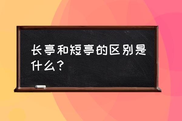 对长亭晚的长亭是什么意思 长亭和短亭的区别是什么？