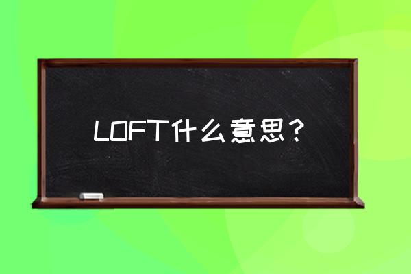 loft是什么意思中文 LOFT什么意思？