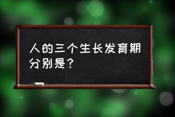 人的生长发育 人的三个生长发育期分别是？