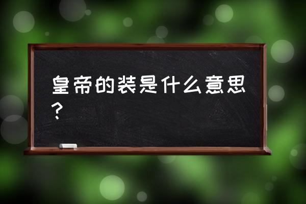 黄帝的新衣是什么意思 皇帝的装是什么意思？