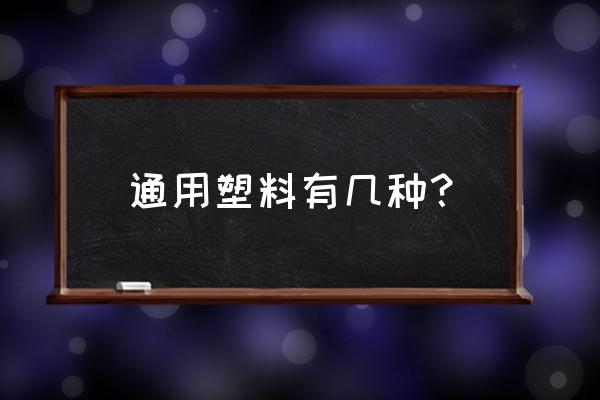 通用塑料有哪几种 通用塑料有几种？