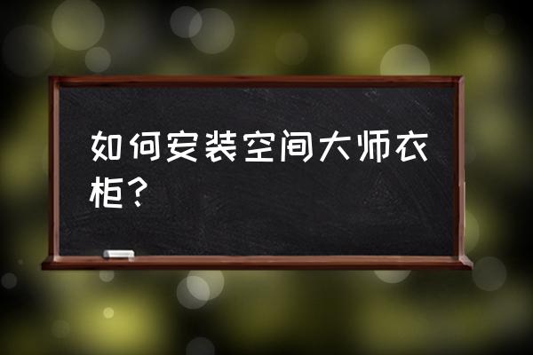 超级空间大师 如何安装空间大师衣柜？