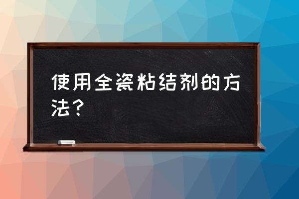 瓷砖粘结剂的使用方法 使用全瓷粘结剂的方法？