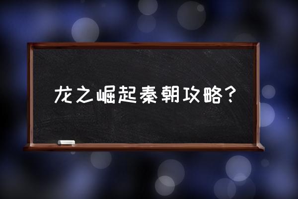 龙之崛起任务攻略 龙之崛起秦朝攻略？