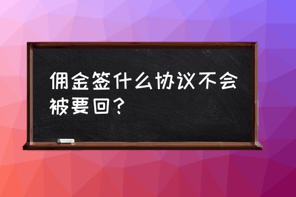 让佣金协议 佣金签什么协议不会被要回？