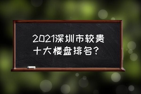 深圳新盘2021 2021深圳市较贵十大楼盘排名？