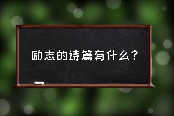 励志诗词整首 励志的诗篇有什么？