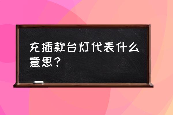 充电台灯和普通台灯 充插款台灯代表什么意思？