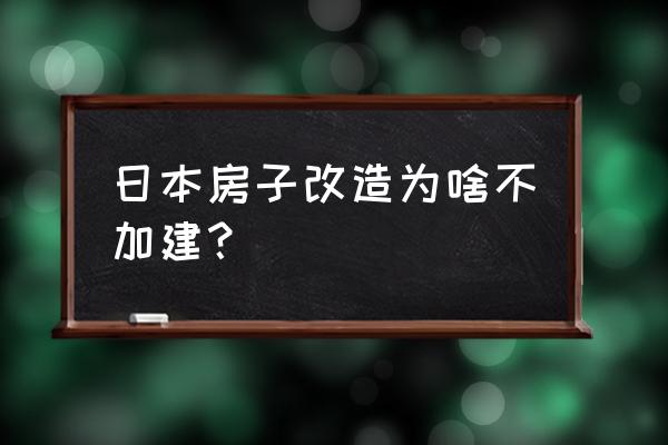 日本房屋改造 日本房子改造为啥不加建？