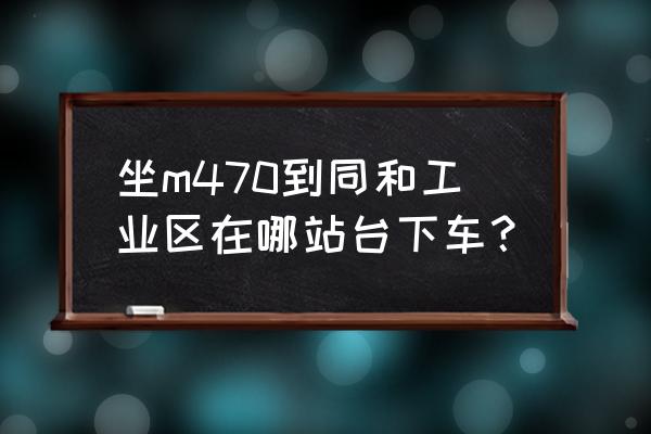 龙岗区珠江广场 坐m470到同和工业区在哪站台下车？