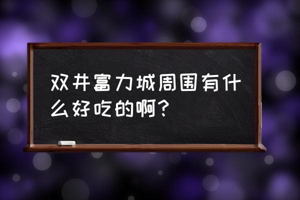 北京富力城广场 双井富力城周围有什么好吃的啊？