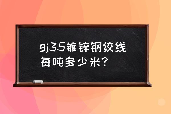 高铁 镀锌钢绞线 gj35镀锌钢绞线每吨多少米？