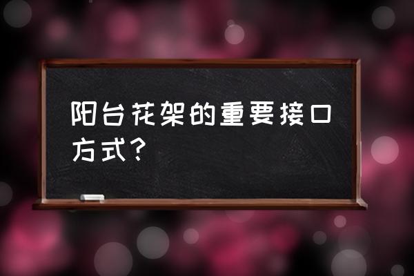 根雕花架怎么拼接 阳台花架的重要接口方式？