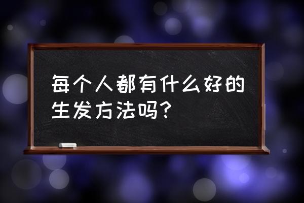 最真实有效的生发秘方 每个人都有什么好的生发方法吗？