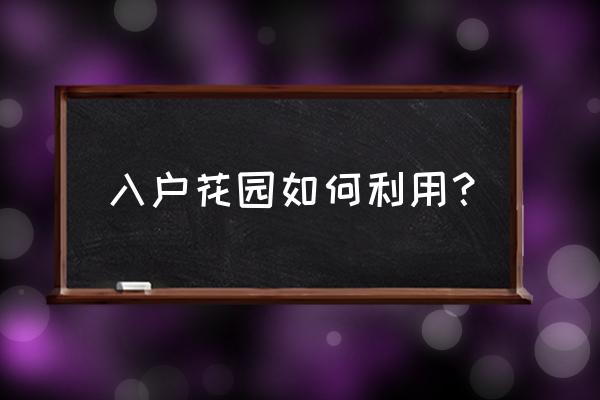 进门入户花园怎么利用 入户花园如何利用？