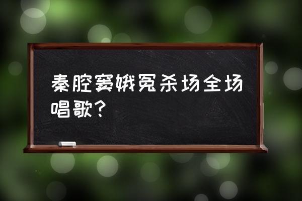 秦腔古代戏窦娥冤 秦腔窦娥冤杀场全场唱歌？