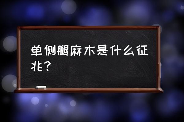 一只脚麻怎么回事 单侧腿麻木是什么征兆？