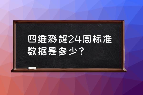 四维彩超24周正常范围 四维彩超24周标准数据是多少？