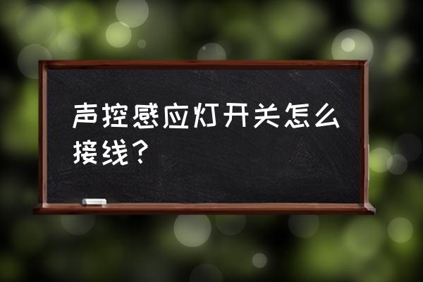 声控开关怎么安装 声控感应灯开关怎么接线？