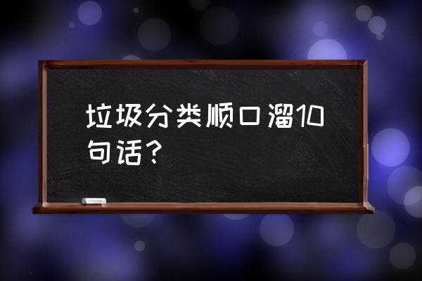 垃圾分类顺口溜6句话 垃圾分类顺口溜10句话？