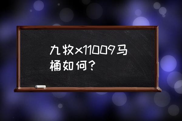 九牧马桶怎么样 九牧x11009马桶如何？