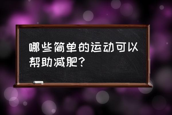 最简单的减肥方法运动 哪些简单的运动可以帮助减肥？