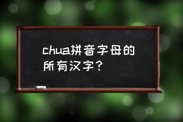 笔如椽打一数字 chua拼音字母的所有汉字？