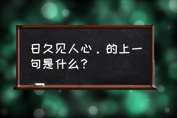 日久见人心上一句怎么接 日久见人心。的上一句是什么？